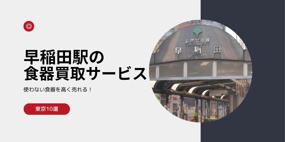 【高く売れる】早稲田の食器買取おすすめランキング高額BEST10を解説！